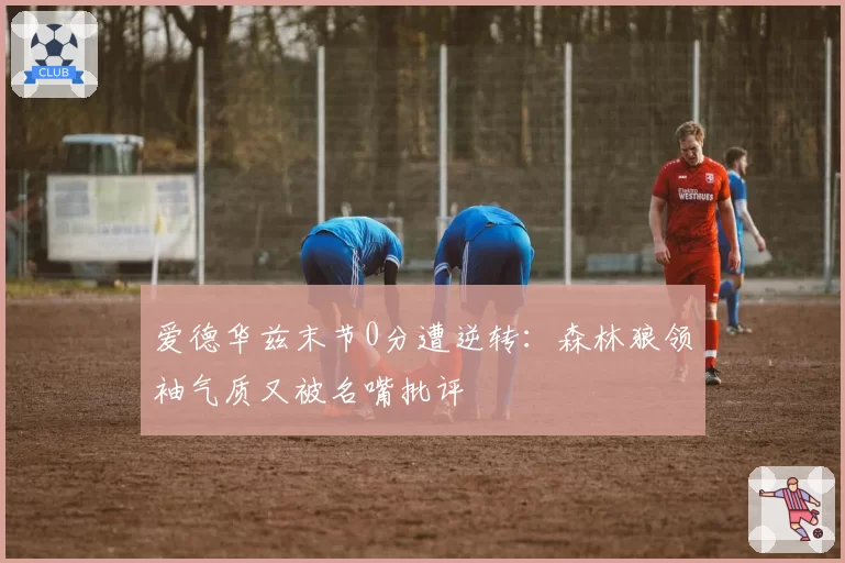 爱德华兹末节0分遭逆转：森林狼领袖气质又被名嘴批评