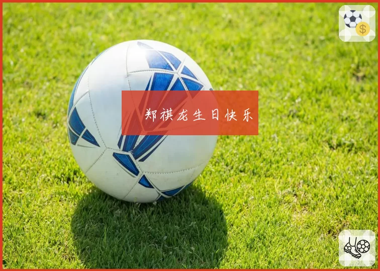 ㊗郑祺龙生日快乐