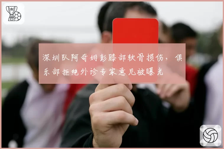 深圳队阿奇姆彭膝部软骨损伤,俱乐部拒绝外诊专家意见被曝光